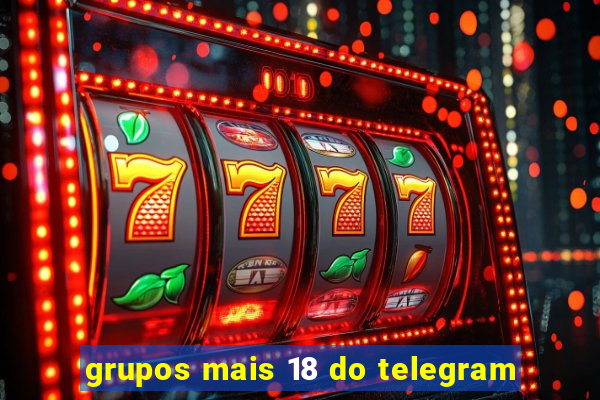 grupos mais 18 do telegram